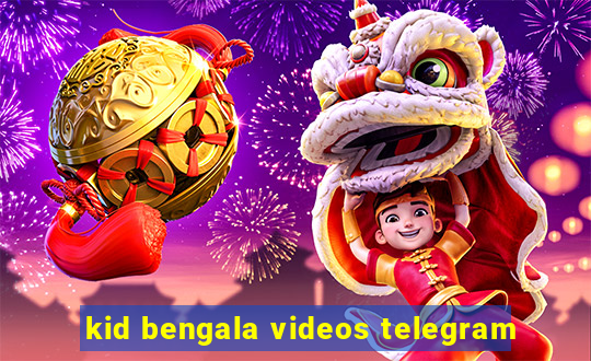 kid bengala videos telegram